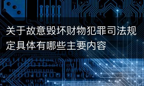 关于故意毁坏财物犯罪司法规定具体有哪些主要内容