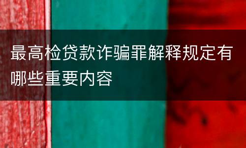 最高检贷款诈骗罪解释规定有哪些重要内容