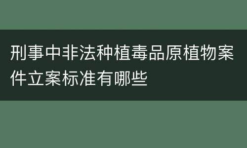 刑事中非法种植毒品原植物案件立案标准有哪些