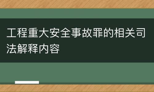 工程重大安全事故罪的相关司法解释内容
