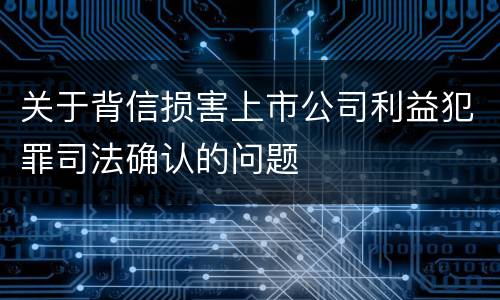 关于背信损害上市公司利益犯罪司法确认的问题