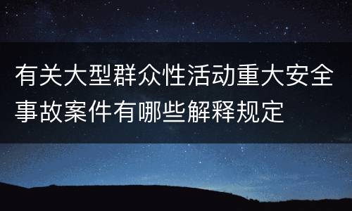 有关大型群众性活动重大安全事故案件有哪些解释规定