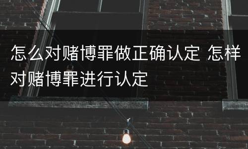 怎么对赌博罪做正确认定 怎样对赌博罪进行认定