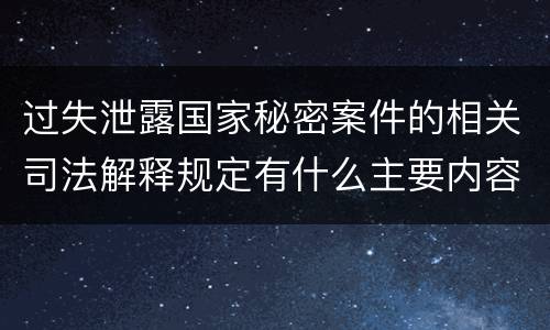过失泄露国家秘密案件的相关司法解释规定有什么主要内容