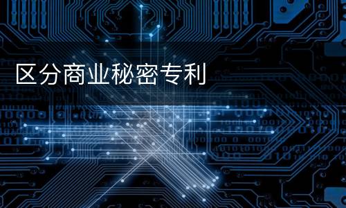 区分商业秘密专利