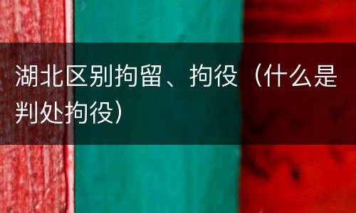 湖北区别拘留、拘役（什么是判处拘役）