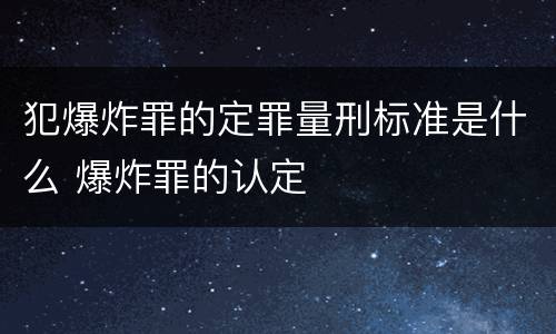 犯爆炸罪的定罪量刑标准是什么 爆炸罪的认定