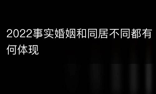 2022事实婚姻和同居不同都有何体现