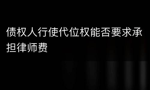 债权人行使代位权能否要求承担律师费