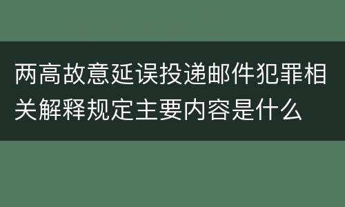 两高故意延误投递邮件犯罪相关解释规定主要内容是什么