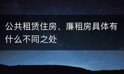公共租赁住房、廉租房具体有什么不同之处