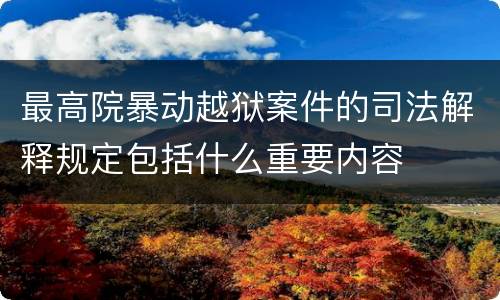 最高院暴动越狱案件的司法解释规定包括什么重要内容