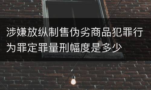 涉嫌放纵制售伪劣商品犯罪行为罪定罪量刑幅度是多少