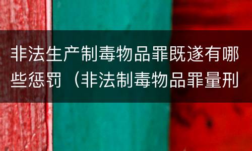 非法生产制毒物品罪既遂有哪些惩罚（非法制毒物品罪量刑）