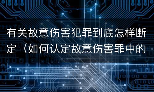 有关故意伤害犯罪到底怎样断定（如何认定故意伤害罪中的故意）