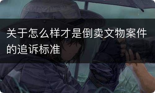 关于怎么样才是倒卖文物案件的追诉标准