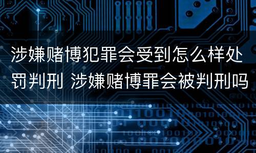 涉嫌赌博犯罪会受到怎么样处罚判刑 涉嫌赌博罪会被判刑吗