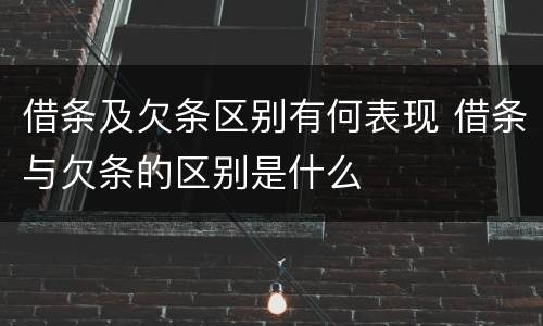 借条及欠条区别有何表现 借条与欠条的区别是什么