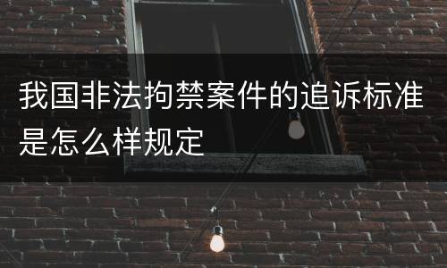 我国非法拘禁案件的追诉标准是怎么样规定
