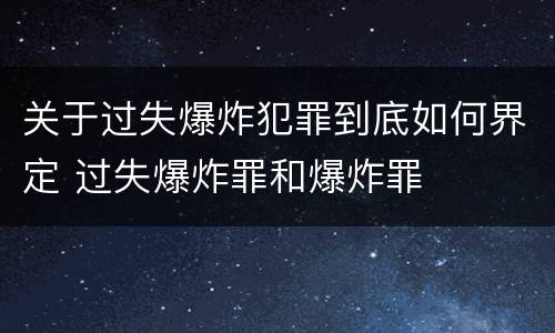 关于过失爆炸犯罪到底如何界定 过失爆炸罪和爆炸罪