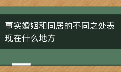 事实婚姻和同居的不同之处表现在什么地方