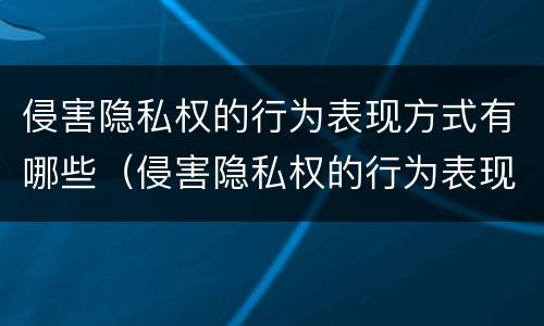 侵害隐私权的行为表现方式有哪些（侵害隐私权的行为表现方式有哪些特点）
