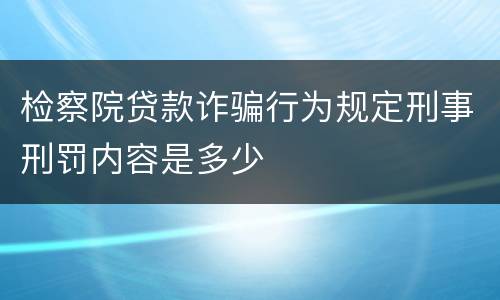 检察院贷款诈骗行为规定刑事刑罚内容是多少