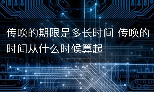 传唤的期限是多长时间 传唤的时间从什么时候算起