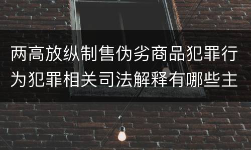 两高放纵制售伪劣商品犯罪行为犯罪相关司法解释有哪些主要内容