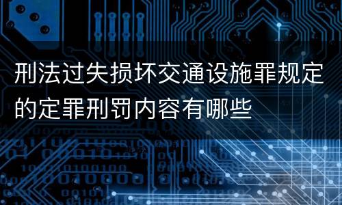刑法过失损坏交通设施罪规定的定罪刑罚内容有哪些