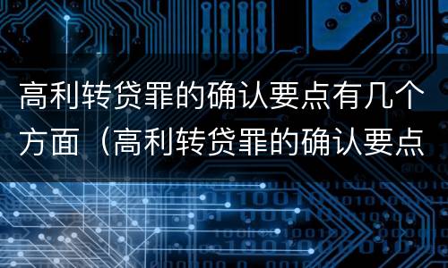 高利转贷罪的确认要点有几个方面（高利转贷罪的确认要点有几个方面）