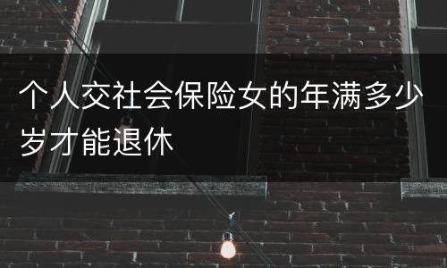 个人交社会保险女的年满多少岁才能退休