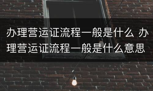 办理营运证流程一般是什么 办理营运证流程一般是什么意思