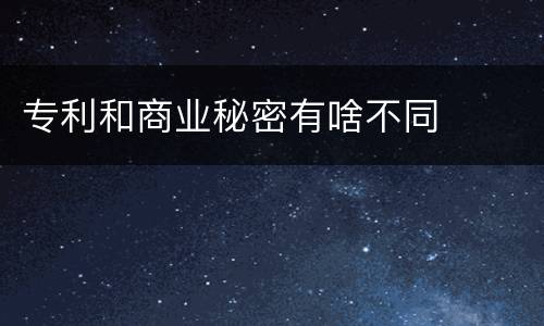 专利和商业秘密有啥不同