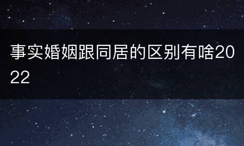 事实婚姻跟同居的区别有啥2022