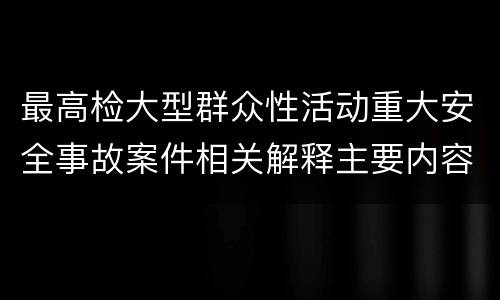 最高检大型群众性活动重大安全事故案件相关解释主要内容