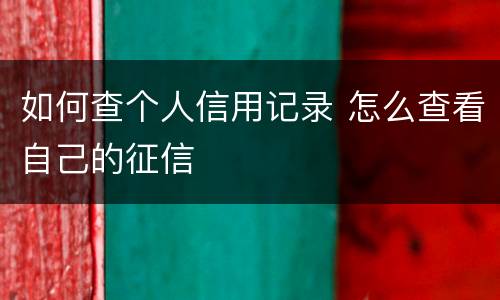如何查个人信用记录 怎么查看自己的征信