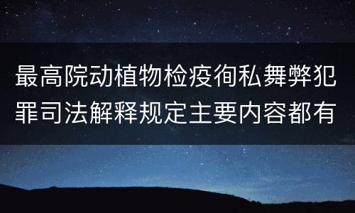 最高院动植物检疫徇私舞弊犯罪司法解释规定主要内容都有哪些
