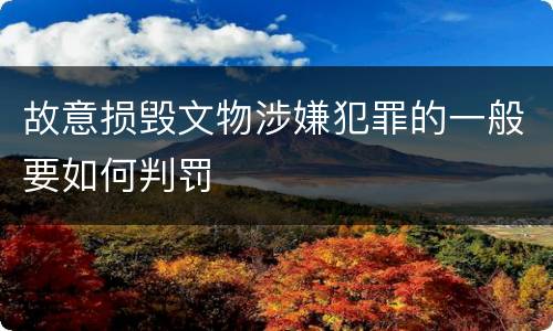 故意损毁文物涉嫌犯罪的一般要如何判罚