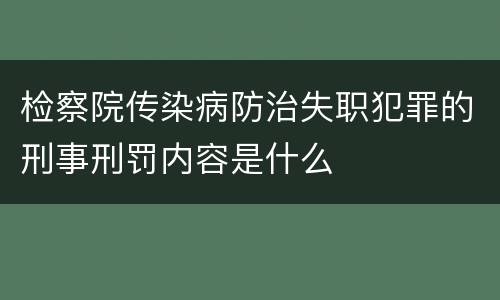 检察院传染病防治失职犯罪的刑事刑罚内容是什么