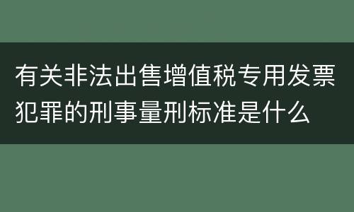 有关非法出售增值税专用发票犯罪的刑事量刑标准是什么