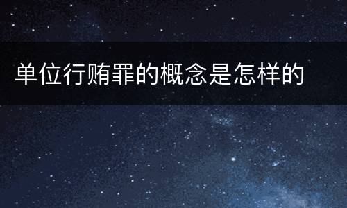 单位行贿罪的概念是怎样的