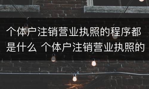 个体户注销营业执照的程序都是什么 个体户注销营业执照的程序都是什么意思