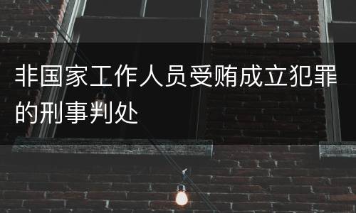 非国家工作人员受贿成立犯罪的刑事判处