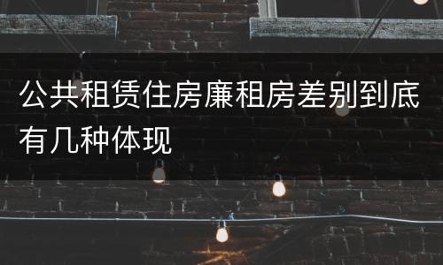 公共租赁住房廉租房差别到底有几种体现