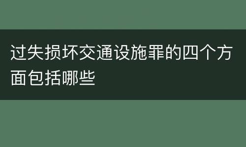 过失损坏交通设施罪的四个方面包括哪些