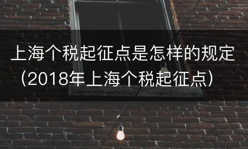 上海个税起征点是怎样的规定（2018年上海个税起征点）