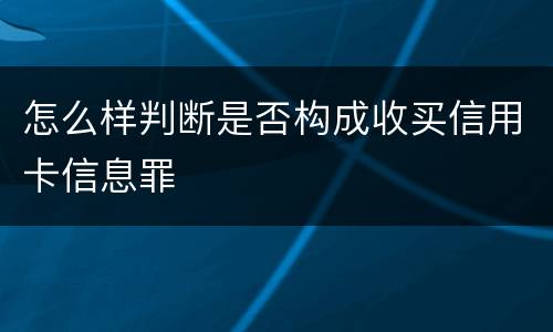 怎么样判断是否构成收买信用卡信息罪