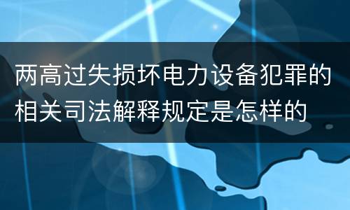 两高过失损坏电力设备犯罪的相关司法解释规定是怎样的