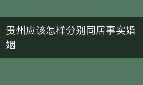 贵州应该怎样分别同居事实婚姻